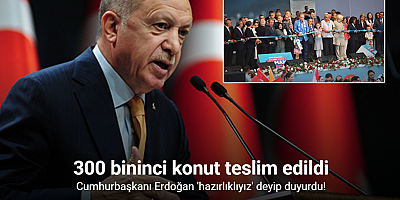 Cumhurbaşkanı Erdoğan 'hazırlıklıyız' deyip duyurdu! 300 bininci konut teslim edildi...