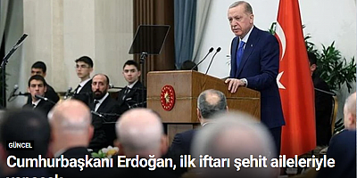 Cumhurbaşkanı Erdoğan, ilk iftarı şehit aileleriyle yapacak