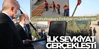 Cumhurbaşkanı Erdoğan müjdelemişti: 'İlk sevkiyat gerçekleşti'