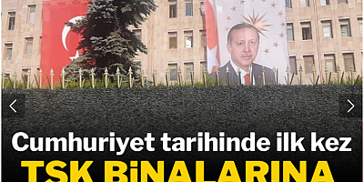 Cumhuriyet tarihinde ilk kez TSK binalarına Erdoğan posteri asıldı