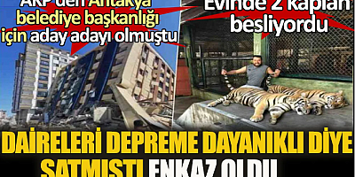 Daireleri 'depreme dayanıklı' diye satmıştı enkaz oldu. Evinde 2 kaplan besliyordu
