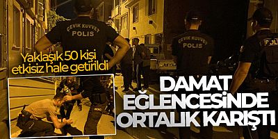 Damat eğlencesinde ortalık karıştı: 10 gözaltı
