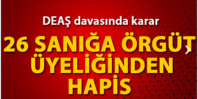 DEAŞ davasında karar: 26 sanığa örgüt üyeliğinden hapis 