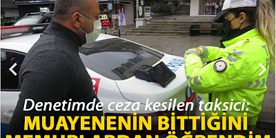 Denetimde ceza kesilen taksici: Muayenenin bittiğini memurlardan öğrendim