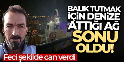Denize ağ atarken ayağına dolanan balıkçı ağı sonu oldu