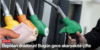 Depoları doldurun! Bugün gece akaryakıta çifte zam geliyor