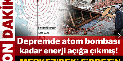 Depremde atom bombası kadar enerji açığa çıkmış! Merkezdeki şiddetinin 8 olduğu anlaşıldı!
