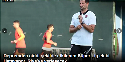 Depremden ciddi şekilde etkilenen Süper Lig ekibi Hatayspor, Riva'ya yerleşecek