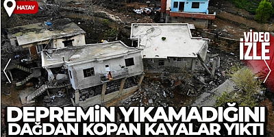 Depremin yıkamadığını dağdan kopan kayalar yıktı