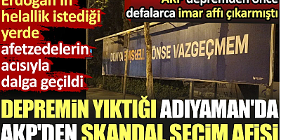 Depremin yıktığı Adıyaman'da AKP'den skandal seçim afişi. Erdoğan'ın helallik istediği yerde afetzedelerle dalga geçildi