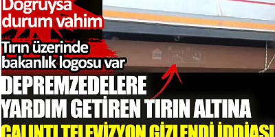 Depremzedelere yardım getiren tırın altına çalıntı televizyon gizlendi iddiası. Doğruysa durum vahim
