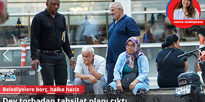 Dev torbadan tahsilat planı çıktı: Belediyelere borç, halka haciz
