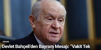 Devlet Bahçeli’den Bayram Mesajı: “Vakit Tek Yürek Halinde Türkiye Olma Vaktidir”