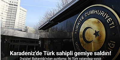 Dışişleri Bakanlığı’ndan Karadeniz’de Türk sahipli kuru yük gemisine yapılan saldırı hakkında açıklama