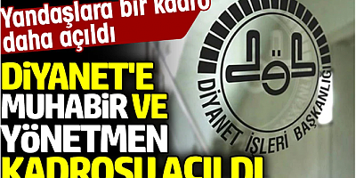 Diyanet'e muhabir ve yönetmen kadrosu açıldı. Yandaşlara bir kadro daha açıldı