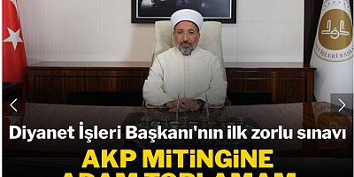 Diyanet İşleri Başkanı'nın ilk zorlu sınavı: AKP mitingine adam toplamam diyen imama ne olacak?