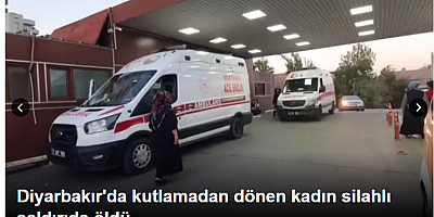 Diyarbakır'da kutlamadan dönen kadın silahlı saldırıda öldü