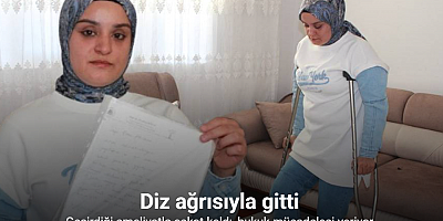 Diz ağrısıyla gittiği Dicle Üniversitesi Tıp Fakültesi Hastanesinde geçirdiği ameliyatla sakat kaldı