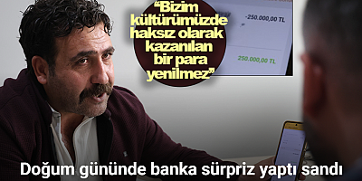 Doğum gününde banka sürpriz yaptı sandı: Yanlışlıkla gelen çeyrek milyon lirayı iade etti