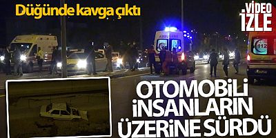Düğündeki kavgada otomobili insanların üzerine sürdü: 6 yaralı