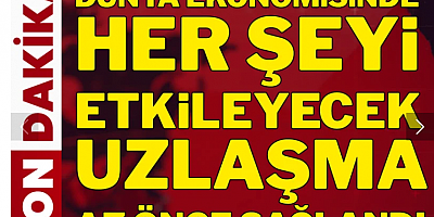 Dünya ekonomisinde her şeyi etkileyecek uzlaşma az önce sağlandı