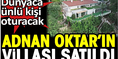 Dünyaca ünlü kişi oturacak. Adnan Oktar'ın villası satıldı