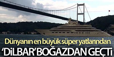 Dünyanın en büyük süper yatlarından 'Dilbar' İstanbul Boğazı'ndan geçti