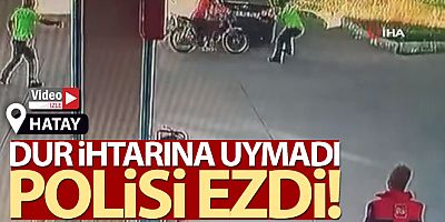 Dur ihtarına uymadı, polisi ezdi