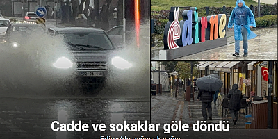 Edirne’de sağanak yağış: Cadde ve sokaklar göle döndü