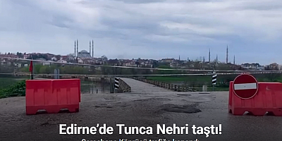 Edirne’de Tunca Nehri taştı: Saraçhane Köprüsü trafiğe kapandı