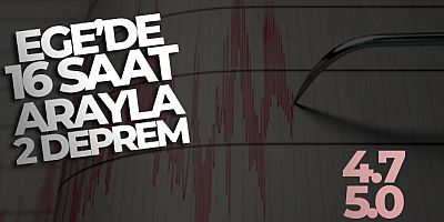 Ege'de 16 saat arayla 4,7 ve 5 şiddetinde 2 deprem yaşandı