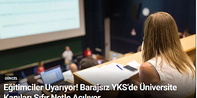 Eğitimciler Uyarıyor! Barajsız YKS’de Üniversite Kapıları Sıfır Netle Açılıyor
