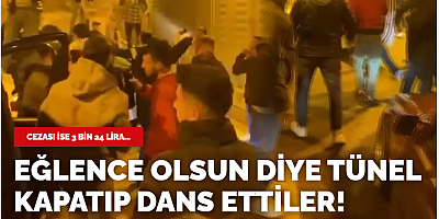 Eğlence olsun diye tünel kapatıp araçlarının üzerinde dans ettiler!
