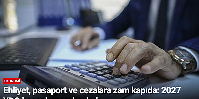 Ehliyet, pasaport ve cezalara zam kapıda: 2027 YDO hesaplaması başladı