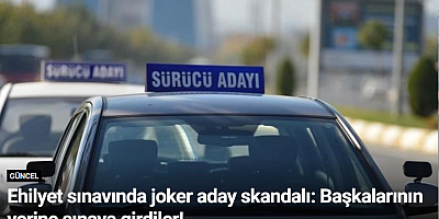 Ehliyet sınavında joker aday skandalı: Başkalarının yerine sınava girdiler!