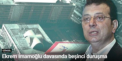 Ekrem İmamoğlu davasında beşinci duruşma başladı: 407 sanık yargılanıyor
