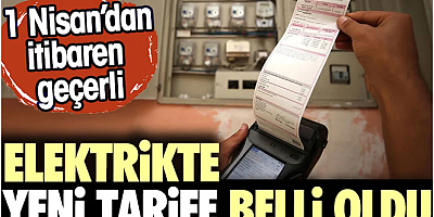 Elektrikte yeni tarife belli oldu. 1 Nisan'dan itibaren geçerli