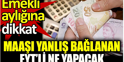 Emekli aylığına dikkat. Maaşı yanlış bağlanan EYT’li ne yapacak