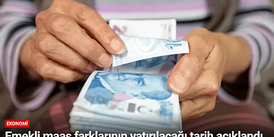 Emekli maaş farklarının yatırılacağı tarih açıklandı