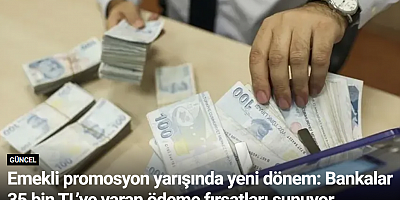Emekli promosyon yarışında yeni dönem: Bankalar 35 bin TL’ye varan ödeme fırsatları sunuyor
