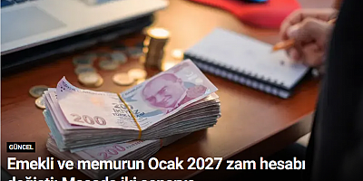 Emekli ve memurun Ocak 2027 zam hesabı değişti: Masada iki senaryo