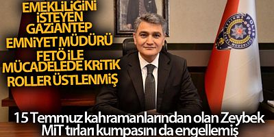 Emekliliğini isteyen Gaziantep Emniyet Müdürü FETÖ ile mücadelede kritik roller üstlenmiş