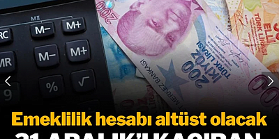Emeklilik hesabı altüst olacak: 31 Aralık’ı kaçıran 78 bin lira kaybedecek