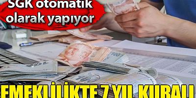 Emeklilikte '7 yıl kuralı' ile ilgili flaş detay! SGK otomatik olarak yapıyor, hemen...