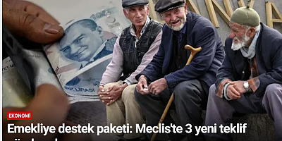 Emekliye destek paketi: Meclis'te 3 yeni teklif gündemde