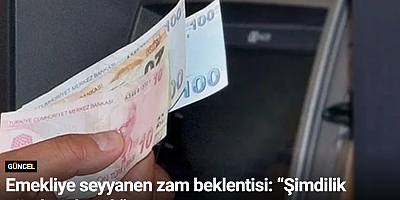 Emekliye seyyanen zam beklentisi: “Şimdilik gündemde yok”