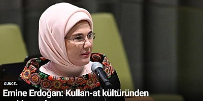 Emine Erdoğan: Kullan-at kültüründen uzaklaşmalıyız