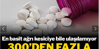En basit ağrı kesiciye bile ulaşılamıyor: 300'den fazla ilaç yok