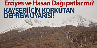 Erciyes ve Hasan Dağı Türkiye'nin aktif iki yanardağı! Kayseri için korkutan uyarı