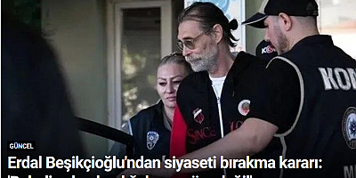 Erdal Beşikçioğlu'ndan siyaseti bırakma kararı: 'Belediye başkanlığı bana göre değil'